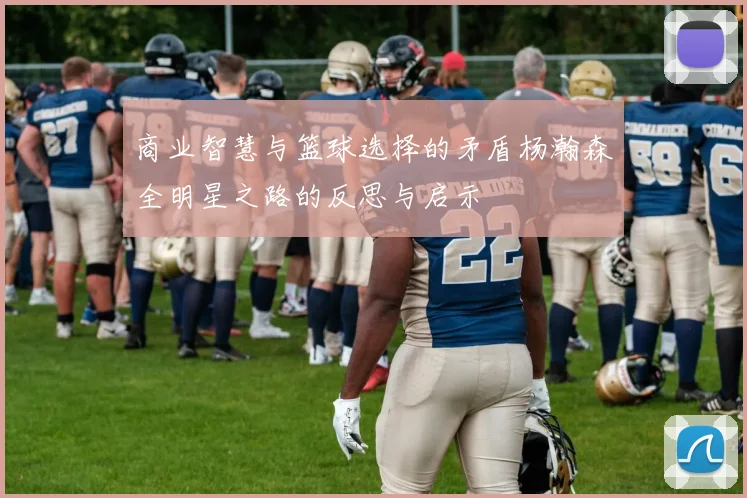 商业智慧与篮球选择的矛盾杨瀚森全明星之路的反思与启示